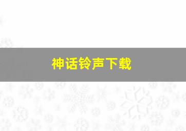 神话铃声下载