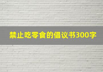 禁止吃零食的倡议书300字