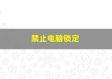 禁止电脑锁定