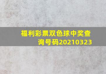 福利彩票双色球中奖查询号码20210323