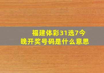 福建体彩31选7今晚开奖号码是什么意思