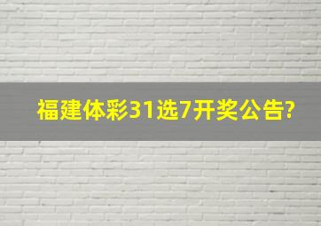 福建体彩31选7开奖公告?