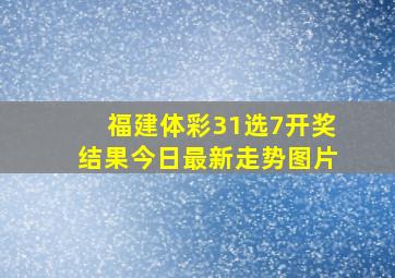 福建体彩31选7开奖结果今日最新走势图片