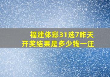 福建体彩31选7昨天开奖结果是多少钱一注