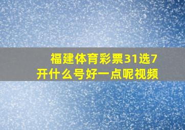 福建体育彩票31选7开什么号好一点呢视频