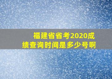 福建省省考2020成绩查询时间是多少号啊