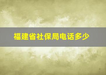 福建省社保局电话多少