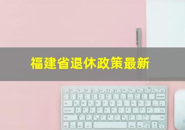 福建省退休政策最新