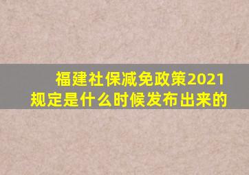 福建社保减免政策2021规定是什么时候发布出来的