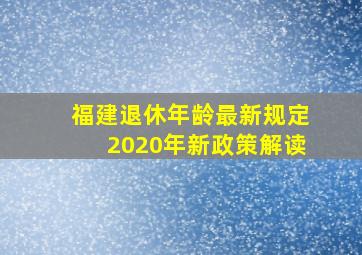 福建退休年龄最新规定2020年新政策解读