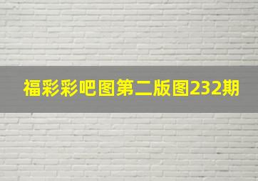 福彩彩吧图第二版图232期