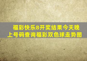 福彩快乐8开奖结果今天晚上号码查询福彩双色球走势图