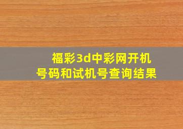 福彩3d中彩网开机号码和试机号查询结果