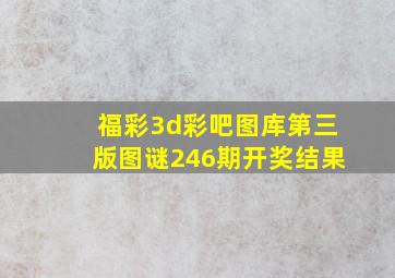 福彩3d彩吧图库第三版图谜246期开奖结果