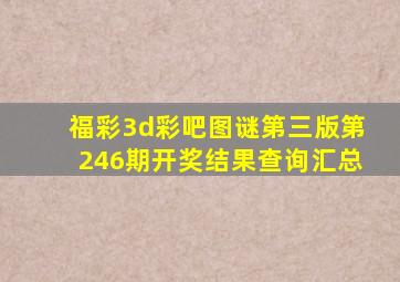 福彩3d彩吧图谜第三版第246期开奖结果查询汇总