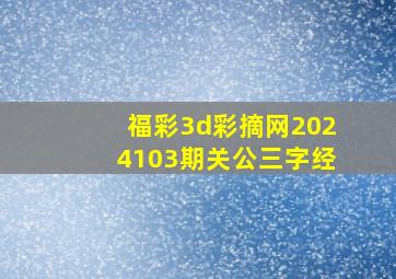 福彩3d彩摘网2024103期关公三字经