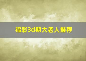 福彩3d期大老人推荐