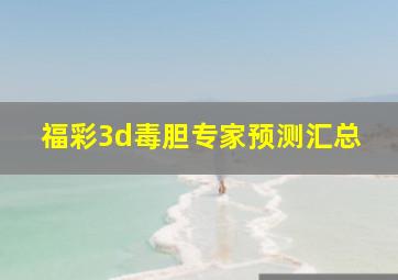 福彩3d毒胆专家预测汇总