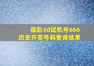 福彩3d试机号666历史开奖号码查询结果