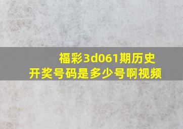 福彩3d061期历史开奖号码是多少号啊视频