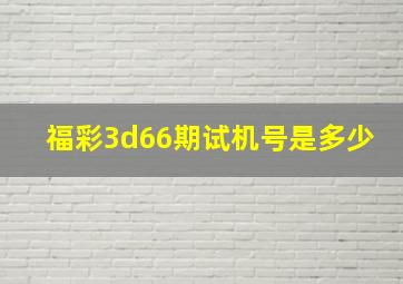 福彩3d66期试机号是多少