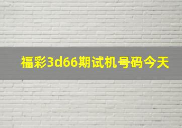 福彩3d66期试机号码今天