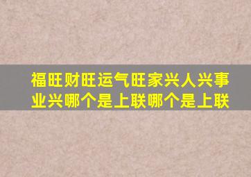 福旺财旺运气旺家兴人兴事业兴哪个是上联哪个是上联