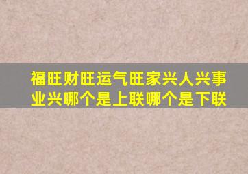 福旺财旺运气旺家兴人兴事业兴哪个是上联哪个是下联