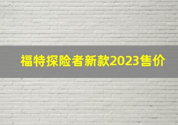 福特探险者新款2023售价