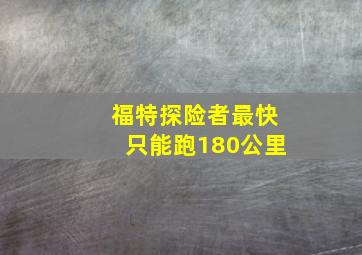 福特探险者最快只能跑180公里