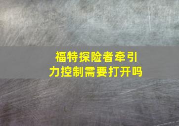 福特探险者牵引力控制需要打开吗