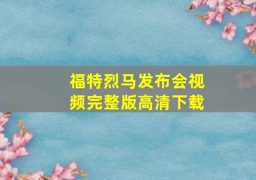 福特烈马发布会视频完整版高清下载