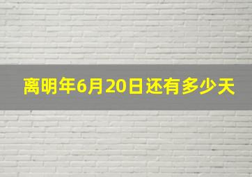 离明年6月20日还有多少天