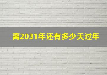 离2031年还有多少天过年