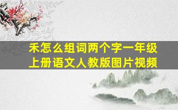 禾怎么组词两个字一年级上册语文人教版图片视频