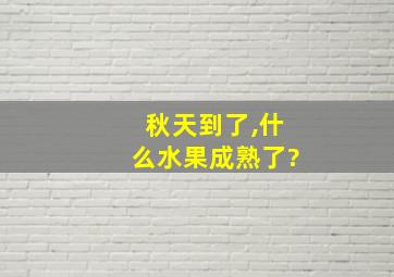 秋天到了,什么水果成熟了?