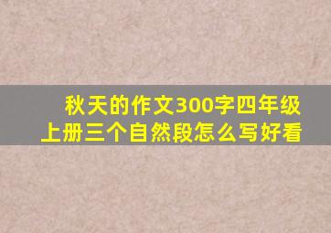 秋天的作文300字四年级上册三个自然段怎么写好看