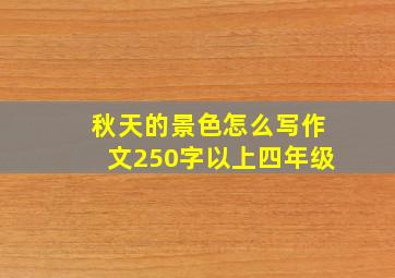 秋天的景色怎么写作文250字以上四年级