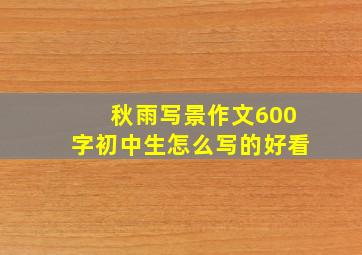 秋雨写景作文600字初中生怎么写的好看