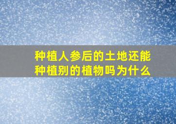 种植人参后的土地还能种植别的植物吗为什么