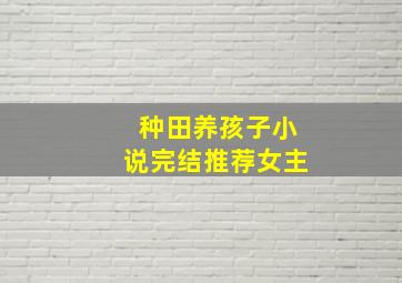 种田养孩子小说完结推荐女主