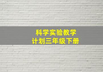 科学实验教学计划三年级下册