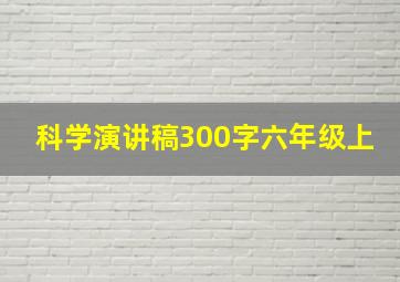 科学演讲稿300字六年级上