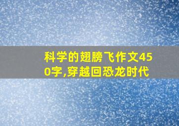 科学的翅膀飞作文450字,穿越回恐龙时代