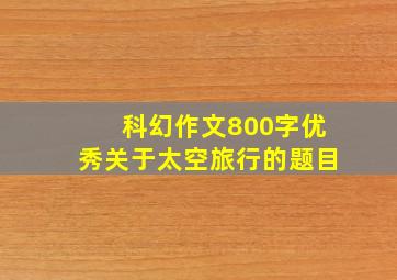 科幻作文800字优秀关于太空旅行的题目