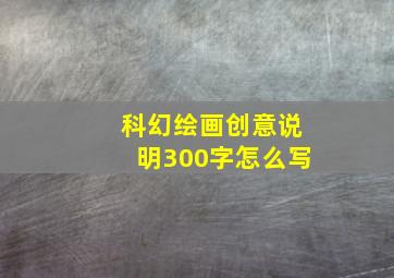 科幻绘画创意说明300字怎么写