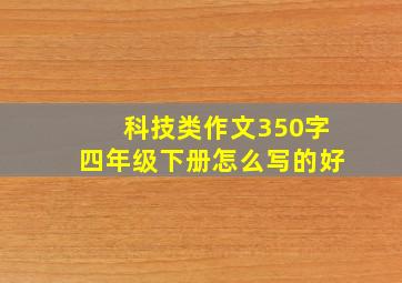 科技类作文350字四年级下册怎么写的好