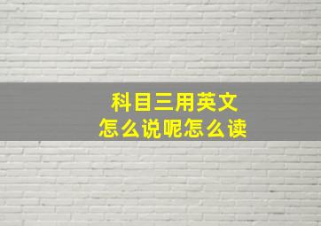 科目三用英文怎么说呢怎么读