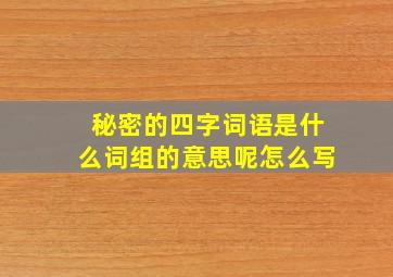 秘密的四字词语是什么词组的意思呢怎么写