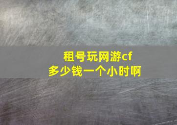 租号玩网游cf多少钱一个小时啊